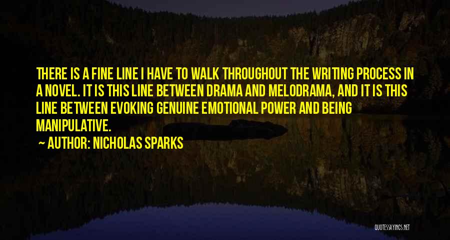 Nicholas Sparks Quotes: There Is A Fine Line I Have To Walk Throughout The Writing Process In A Novel. It Is This Line