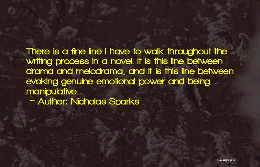 Nicholas Sparks Quotes: There Is A Fine Line I Have To Walk Throughout The Writing Process In A Novel. It Is This Line