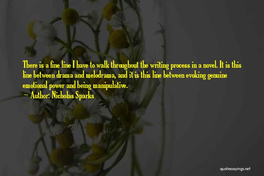 Nicholas Sparks Quotes: There Is A Fine Line I Have To Walk Throughout The Writing Process In A Novel. It Is This Line