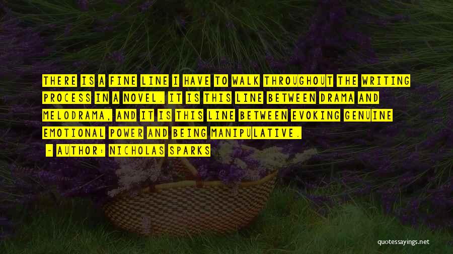 Nicholas Sparks Quotes: There Is A Fine Line I Have To Walk Throughout The Writing Process In A Novel. It Is This Line