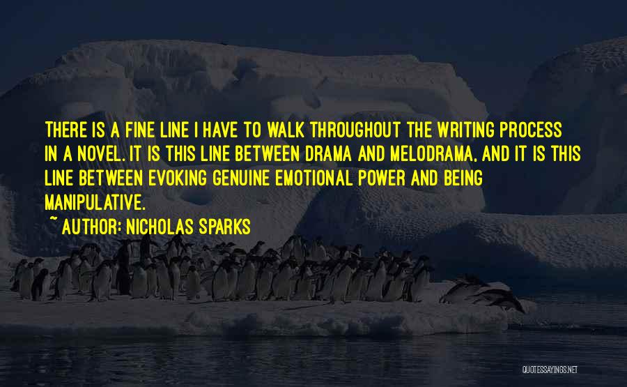 Nicholas Sparks Quotes: There Is A Fine Line I Have To Walk Throughout The Writing Process In A Novel. It Is This Line