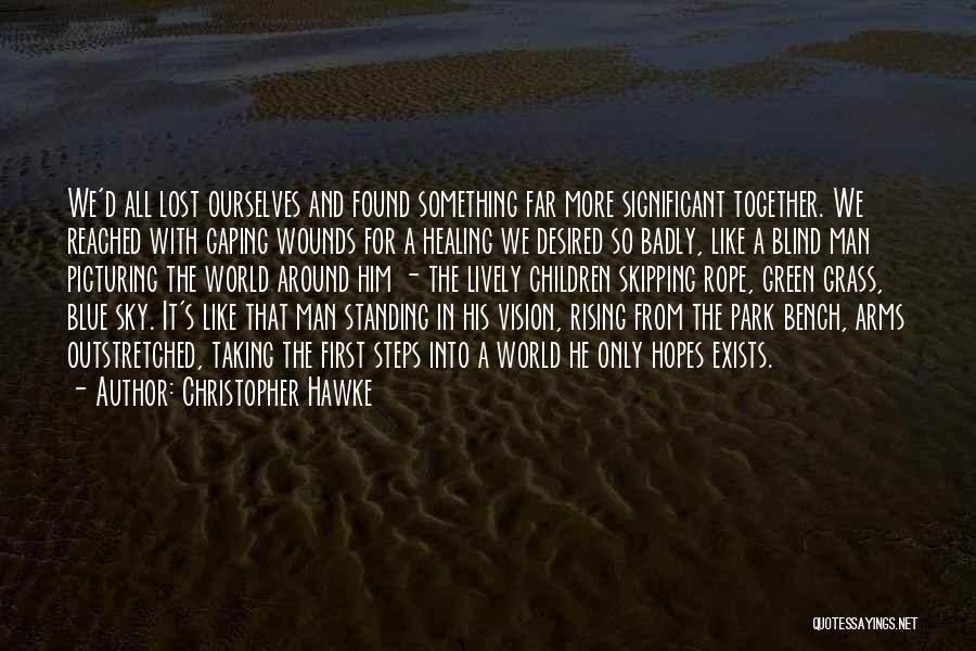 Christopher Hawke Quotes: We'd All Lost Ourselves And Found Something Far More Significant Together. We Reached With Gaping Wounds For A Healing We