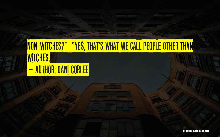 Dani Corlee Quotes: Non-witches? Yes, That's What We Call People Other Than Witches.