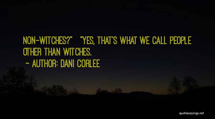 Dani Corlee Quotes: Non-witches? Yes, That's What We Call People Other Than Witches.