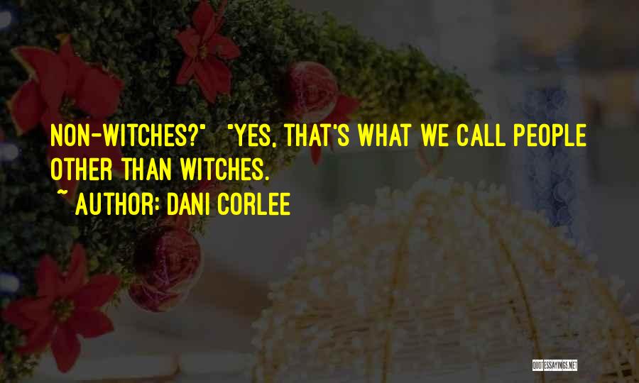 Dani Corlee Quotes: Non-witches? Yes, That's What We Call People Other Than Witches.