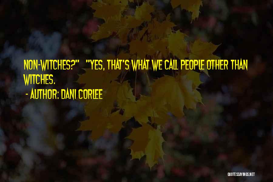Dani Corlee Quotes: Non-witches? Yes, That's What We Call People Other Than Witches.