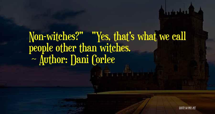 Dani Corlee Quotes: Non-witches? Yes, That's What We Call People Other Than Witches.