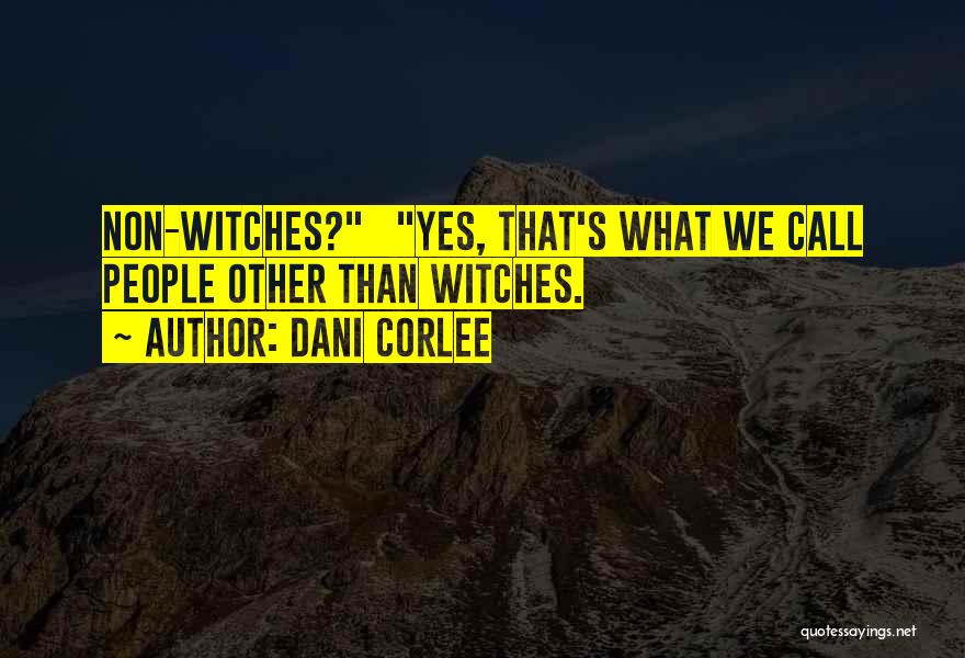 Dani Corlee Quotes: Non-witches? Yes, That's What We Call People Other Than Witches.