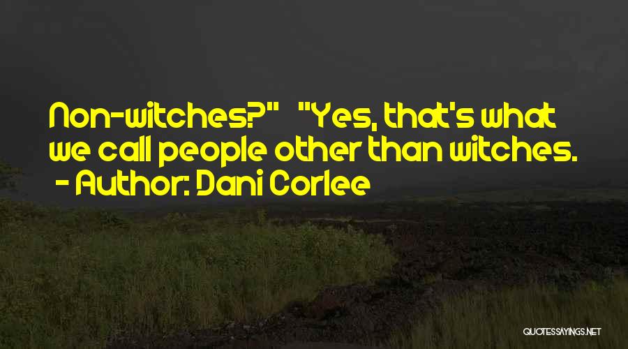 Dani Corlee Quotes: Non-witches? Yes, That's What We Call People Other Than Witches.