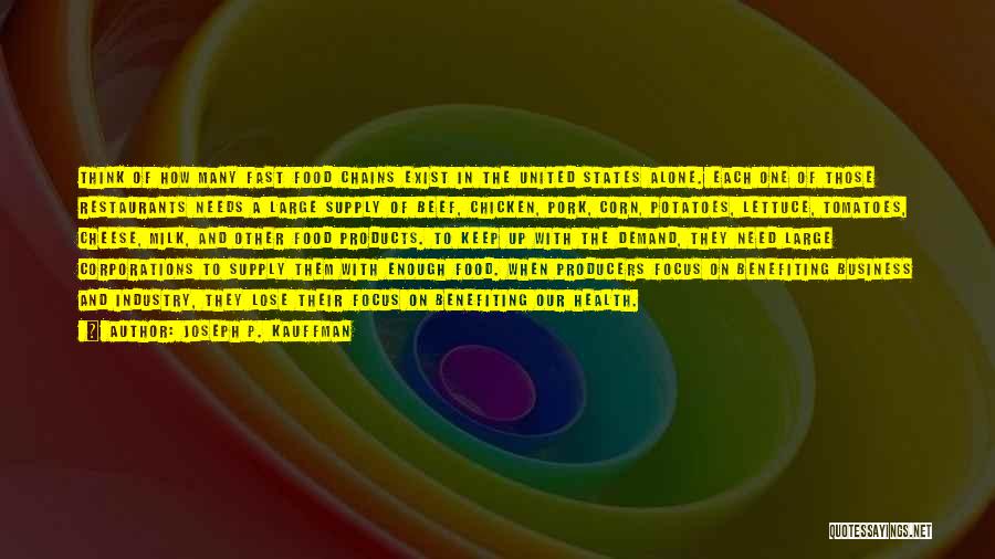 Joseph P. Kauffman Quotes: Think Of How Many Fast Food Chains Exist In The United States Alone. Each One Of Those Restaurants Needs A