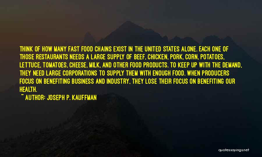 Joseph P. Kauffman Quotes: Think Of How Many Fast Food Chains Exist In The United States Alone. Each One Of Those Restaurants Needs A