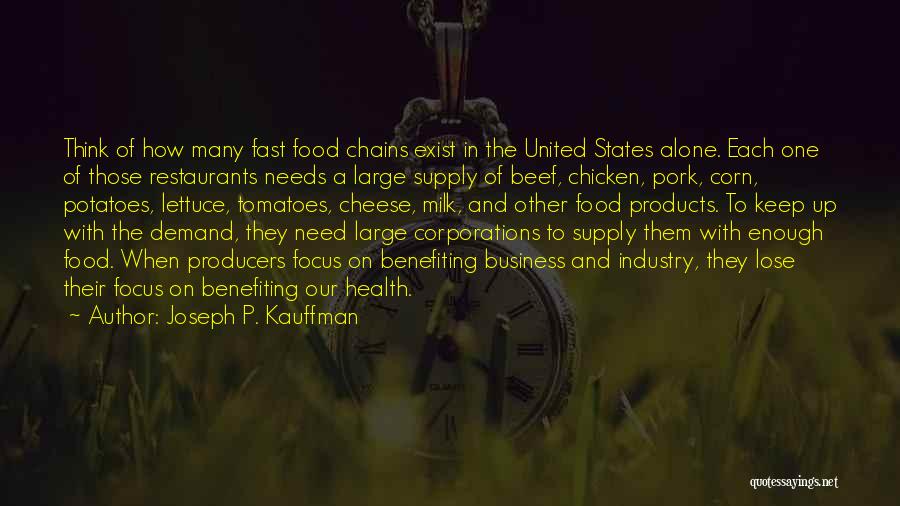 Joseph P. Kauffman Quotes: Think Of How Many Fast Food Chains Exist In The United States Alone. Each One Of Those Restaurants Needs A