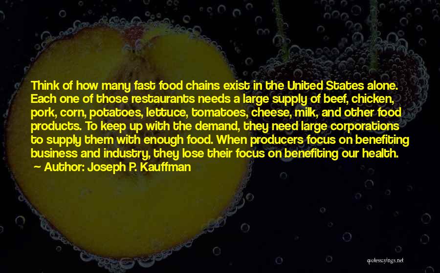 Joseph P. Kauffman Quotes: Think Of How Many Fast Food Chains Exist In The United States Alone. Each One Of Those Restaurants Needs A