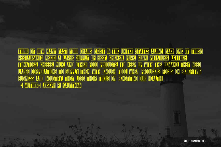 Joseph P. Kauffman Quotes: Think Of How Many Fast Food Chains Exist In The United States Alone. Each One Of Those Restaurants Needs A