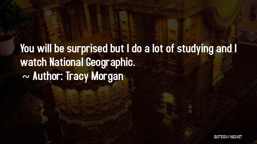 Tracy Morgan Quotes: You Will Be Surprised But I Do A Lot Of Studying And I Watch National Geographic.