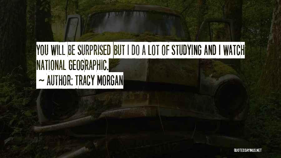 Tracy Morgan Quotes: You Will Be Surprised But I Do A Lot Of Studying And I Watch National Geographic.