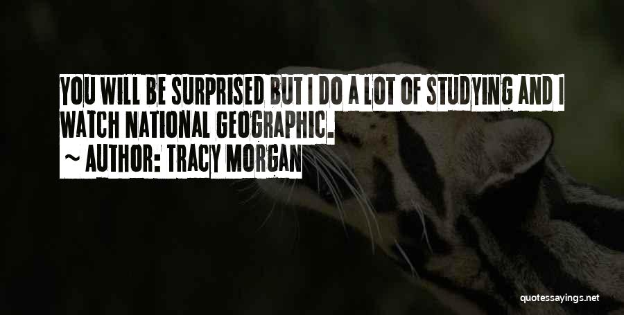 Tracy Morgan Quotes: You Will Be Surprised But I Do A Lot Of Studying And I Watch National Geographic.