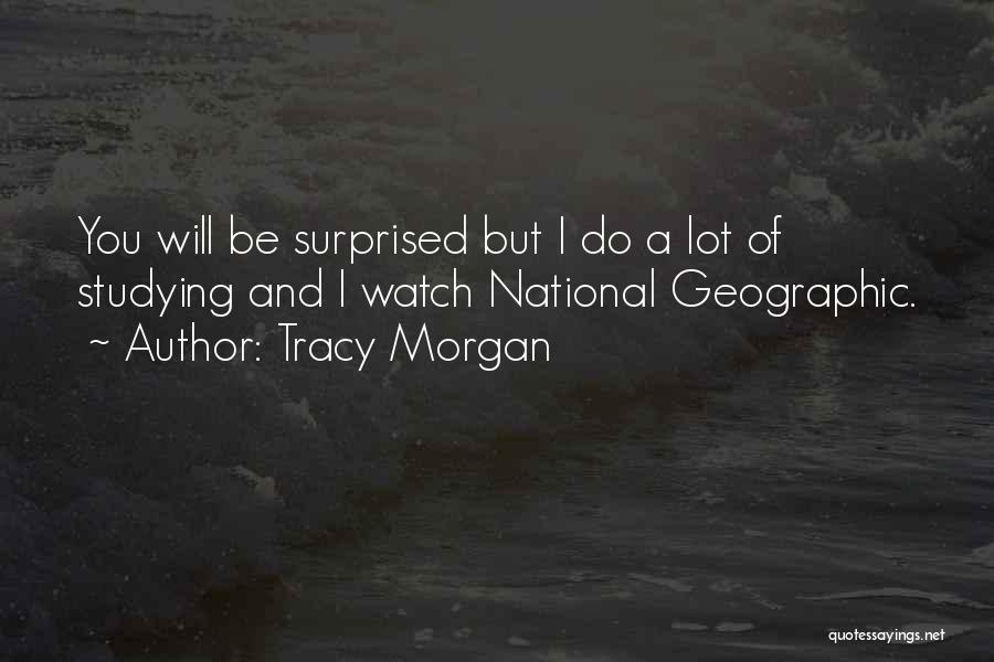 Tracy Morgan Quotes: You Will Be Surprised But I Do A Lot Of Studying And I Watch National Geographic.