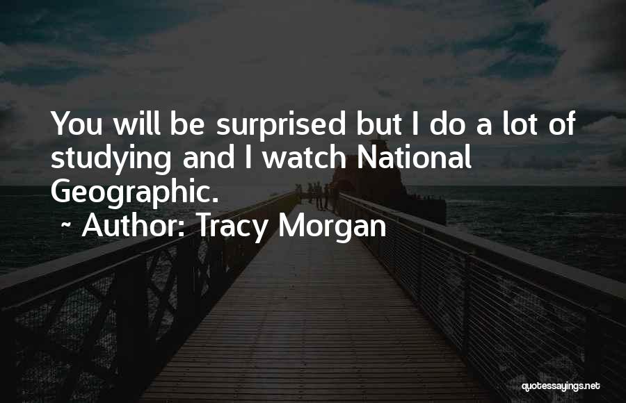 Tracy Morgan Quotes: You Will Be Surprised But I Do A Lot Of Studying And I Watch National Geographic.