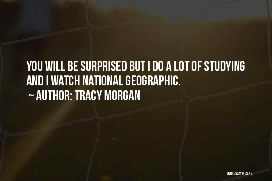 Tracy Morgan Quotes: You Will Be Surprised But I Do A Lot Of Studying And I Watch National Geographic.