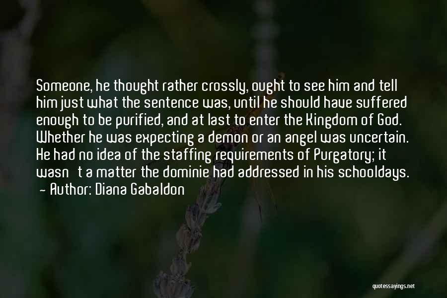 Diana Gabaldon Quotes: Someone, He Thought Rather Crossly, Ought To See Him And Tell Him Just What The Sentence Was, Until He Should
