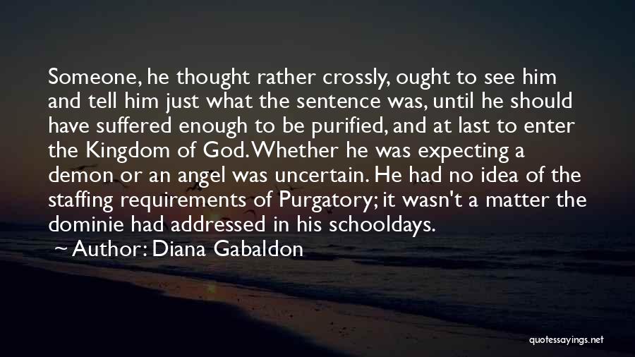 Diana Gabaldon Quotes: Someone, He Thought Rather Crossly, Ought To See Him And Tell Him Just What The Sentence Was, Until He Should