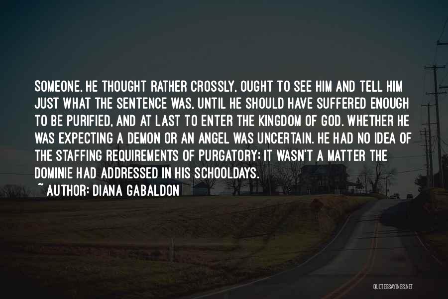 Diana Gabaldon Quotes: Someone, He Thought Rather Crossly, Ought To See Him And Tell Him Just What The Sentence Was, Until He Should