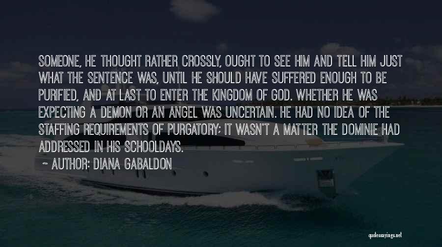Diana Gabaldon Quotes: Someone, He Thought Rather Crossly, Ought To See Him And Tell Him Just What The Sentence Was, Until He Should