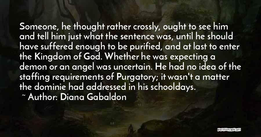 Diana Gabaldon Quotes: Someone, He Thought Rather Crossly, Ought To See Him And Tell Him Just What The Sentence Was, Until He Should