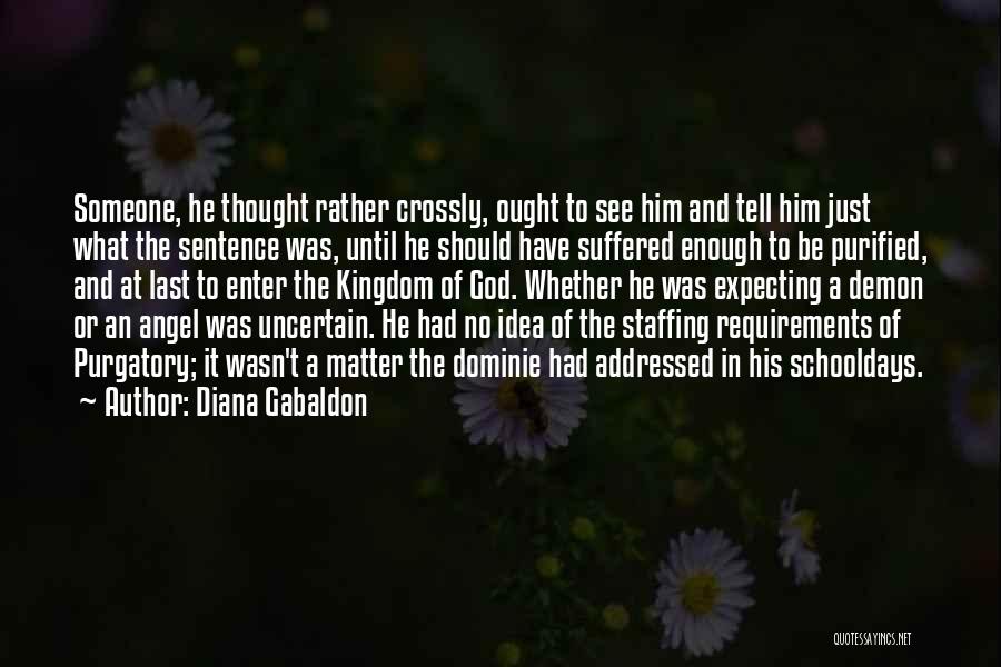 Diana Gabaldon Quotes: Someone, He Thought Rather Crossly, Ought To See Him And Tell Him Just What The Sentence Was, Until He Should