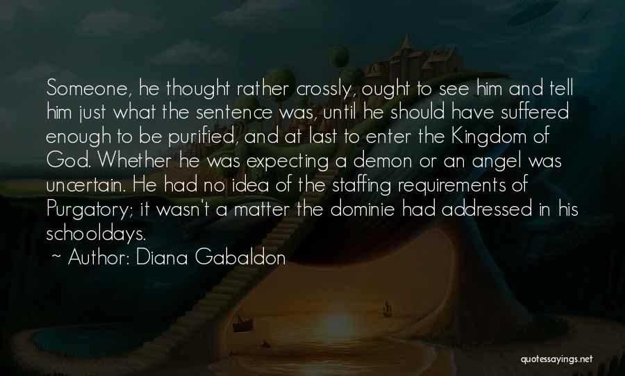 Diana Gabaldon Quotes: Someone, He Thought Rather Crossly, Ought To See Him And Tell Him Just What The Sentence Was, Until He Should