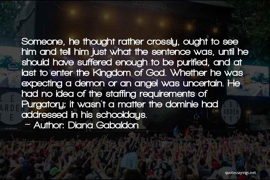 Diana Gabaldon Quotes: Someone, He Thought Rather Crossly, Ought To See Him And Tell Him Just What The Sentence Was, Until He Should
