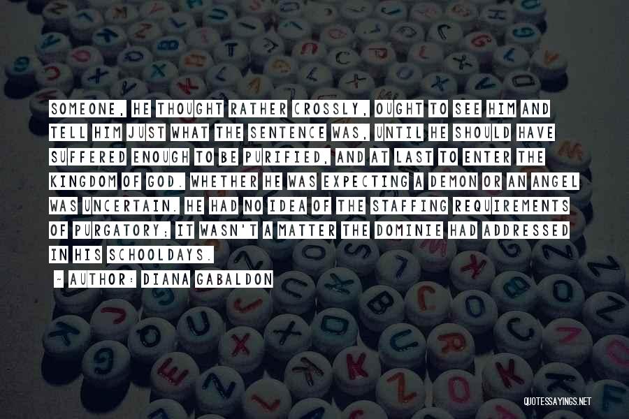 Diana Gabaldon Quotes: Someone, He Thought Rather Crossly, Ought To See Him And Tell Him Just What The Sentence Was, Until He Should