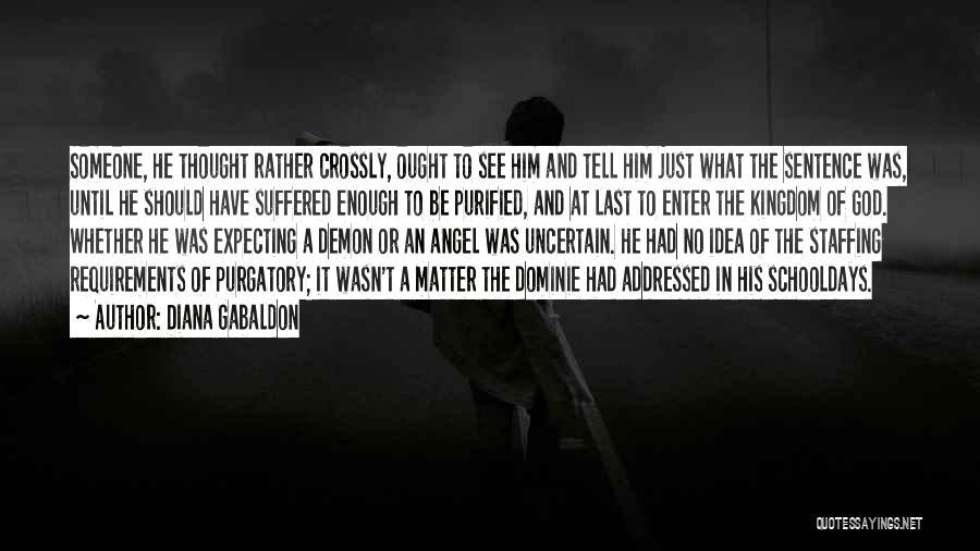 Diana Gabaldon Quotes: Someone, He Thought Rather Crossly, Ought To See Him And Tell Him Just What The Sentence Was, Until He Should