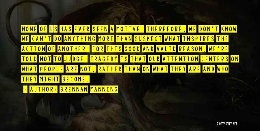 Brennan Manning Quotes: None Of Us Has Ever Seen A Motive. Therefore, We Don't Know We Can't Do Anything More Than Suspect What