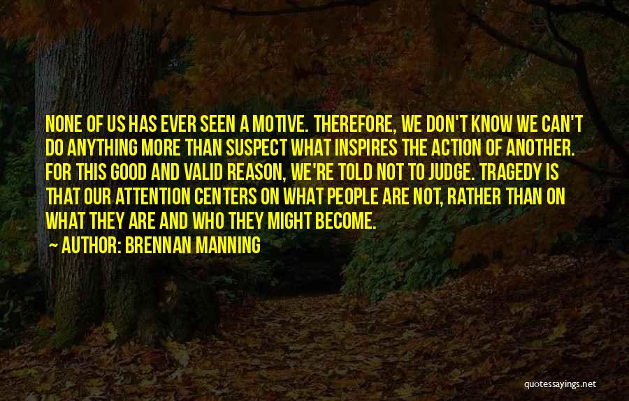 Brennan Manning Quotes: None Of Us Has Ever Seen A Motive. Therefore, We Don't Know We Can't Do Anything More Than Suspect What