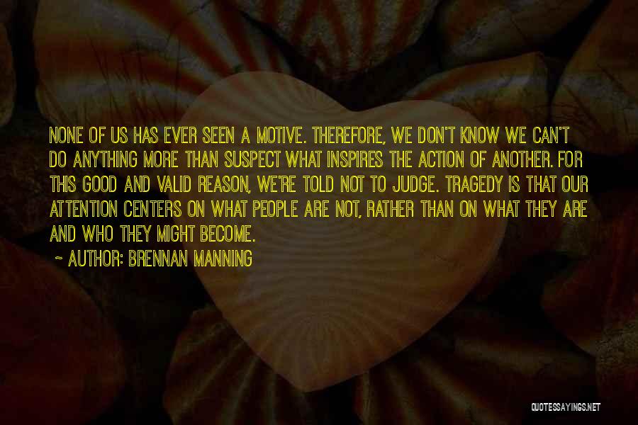Brennan Manning Quotes: None Of Us Has Ever Seen A Motive. Therefore, We Don't Know We Can't Do Anything More Than Suspect What