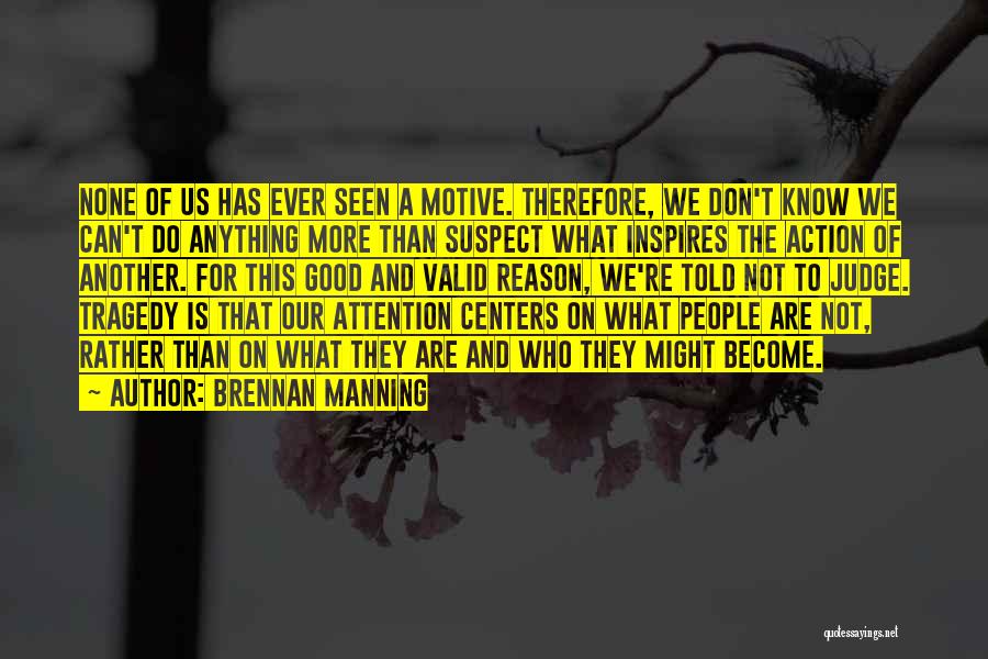 Brennan Manning Quotes: None Of Us Has Ever Seen A Motive. Therefore, We Don't Know We Can't Do Anything More Than Suspect What