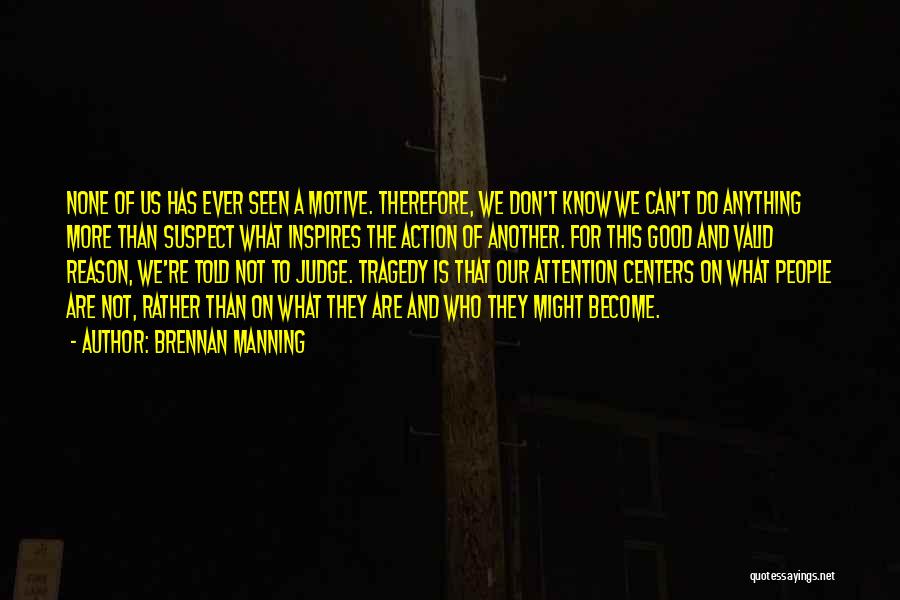 Brennan Manning Quotes: None Of Us Has Ever Seen A Motive. Therefore, We Don't Know We Can't Do Anything More Than Suspect What