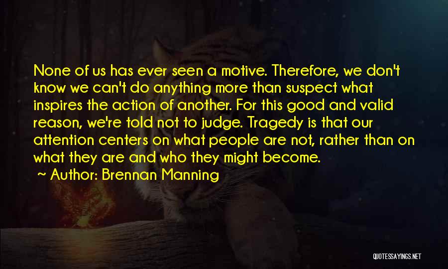 Brennan Manning Quotes: None Of Us Has Ever Seen A Motive. Therefore, We Don't Know We Can't Do Anything More Than Suspect What