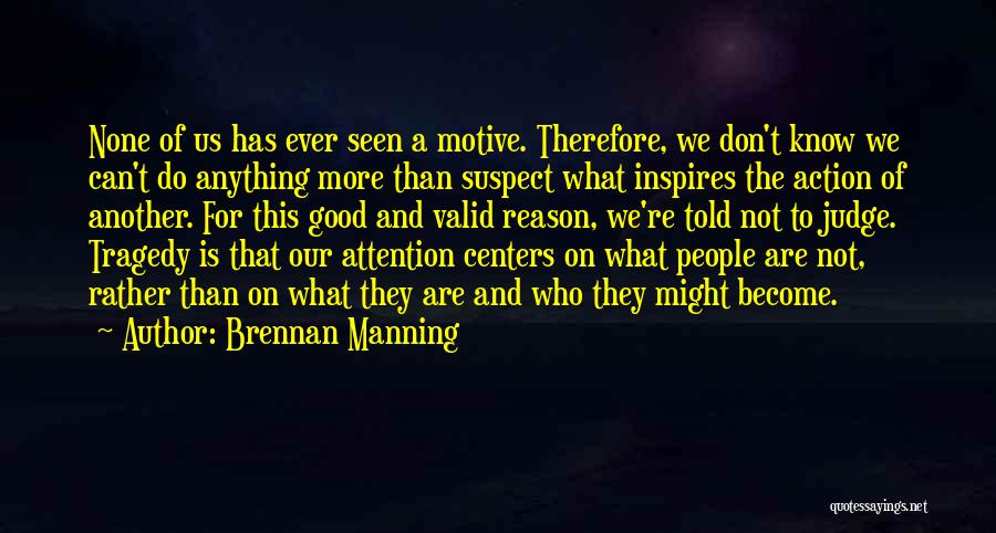 Brennan Manning Quotes: None Of Us Has Ever Seen A Motive. Therefore, We Don't Know We Can't Do Anything More Than Suspect What