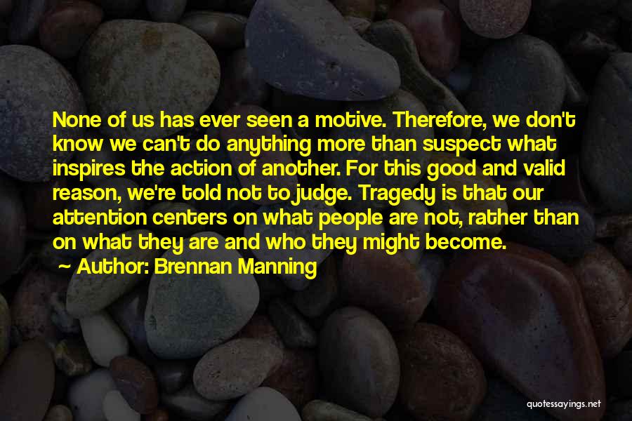 Brennan Manning Quotes: None Of Us Has Ever Seen A Motive. Therefore, We Don't Know We Can't Do Anything More Than Suspect What