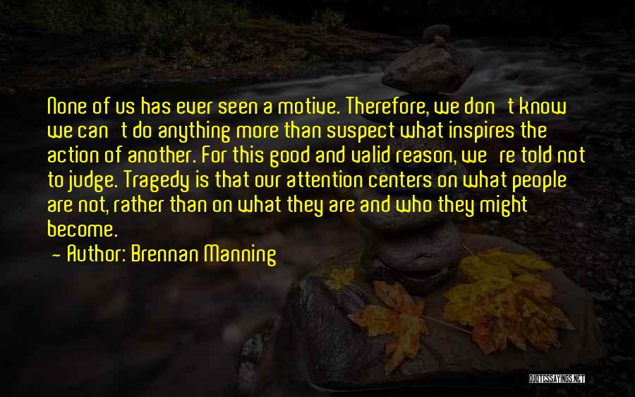 Brennan Manning Quotes: None Of Us Has Ever Seen A Motive. Therefore, We Don't Know We Can't Do Anything More Than Suspect What