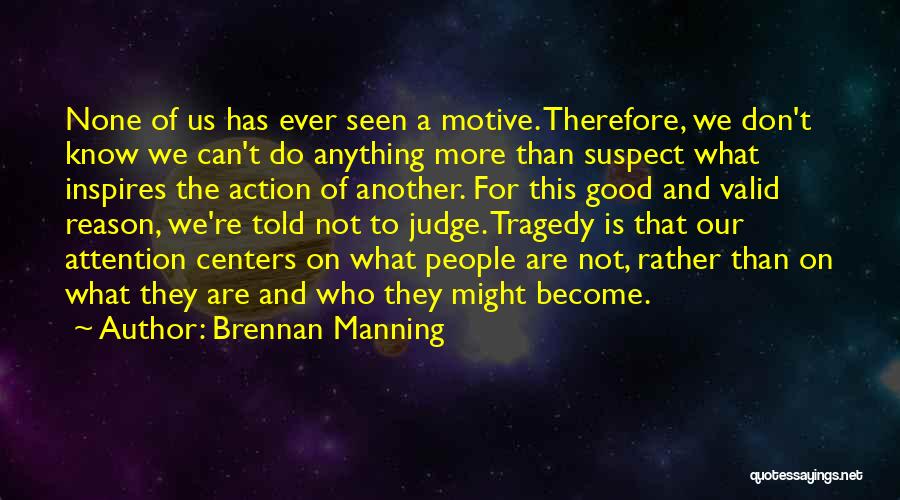 Brennan Manning Quotes: None Of Us Has Ever Seen A Motive. Therefore, We Don't Know We Can't Do Anything More Than Suspect What