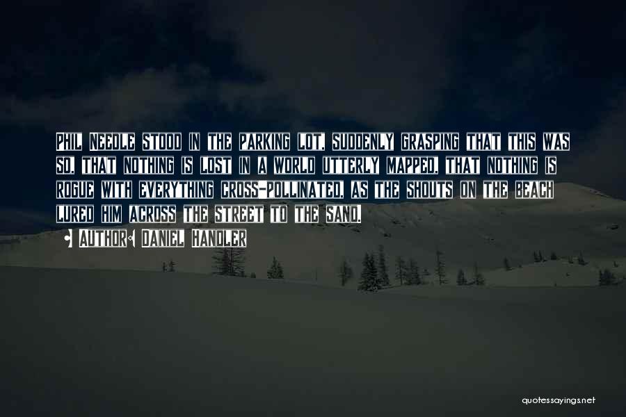 Daniel Handler Quotes: Phil Needle Stood In The Parking Lot, Suddenly Grasping That This Was So, That Nothing Is Lost In A World