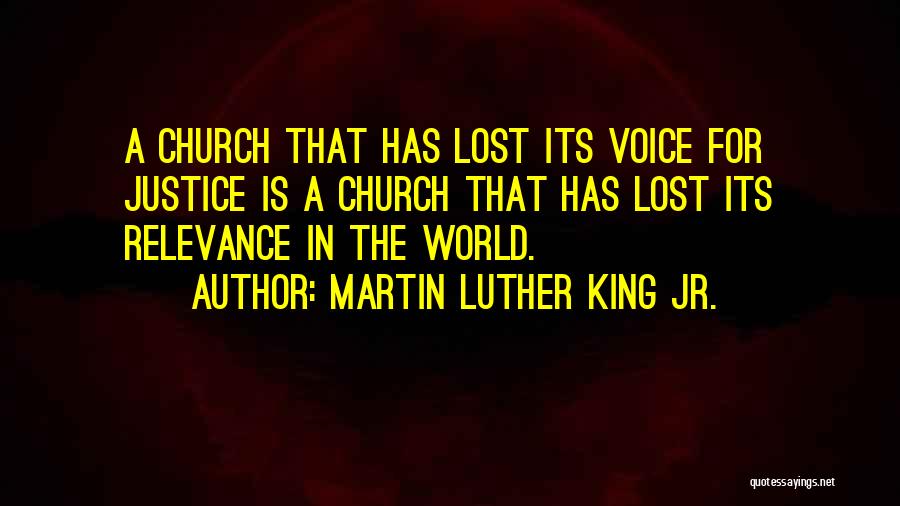 Martin Luther King Jr. Quotes: A Church That Has Lost Its Voice For Justice Is A Church That Has Lost Its Relevance In The World.