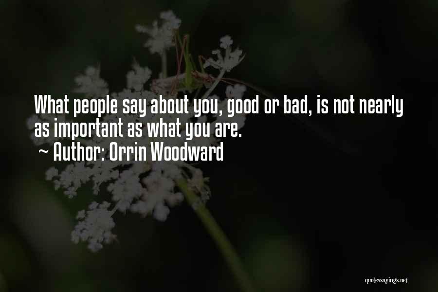 Orrin Woodward Quotes: What People Say About You, Good Or Bad, Is Not Nearly As Important As What You Are.