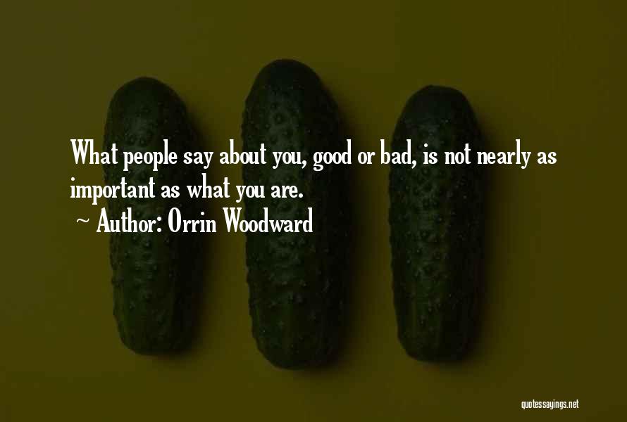 Orrin Woodward Quotes: What People Say About You, Good Or Bad, Is Not Nearly As Important As What You Are.