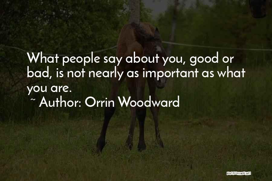 Orrin Woodward Quotes: What People Say About You, Good Or Bad, Is Not Nearly As Important As What You Are.