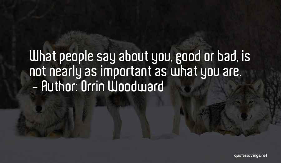 Orrin Woodward Quotes: What People Say About You, Good Or Bad, Is Not Nearly As Important As What You Are.